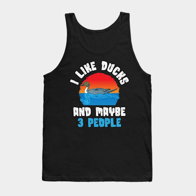 I Like Ducks And Maybe 3 People Funny Duck Gift Tank Top by CatRobot